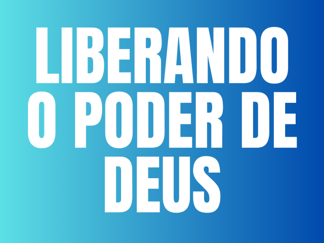 LIBERANDO O PODER DE DEUS