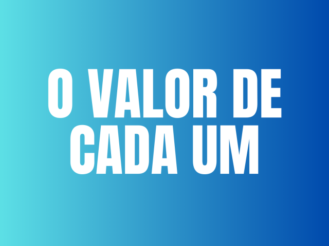 O VALOR DE CADA UM