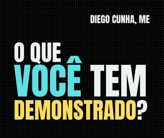 O QUE VOCÊ TEM DEMONSTRADO?