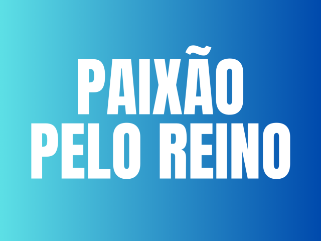 PAIXÃO PELO REINO