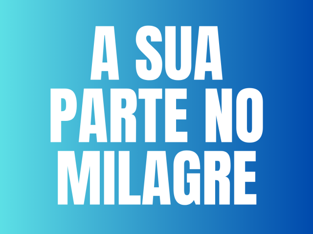 A SUA PARTE NO MILAGRE