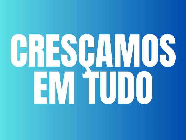 CRESÇAMOS EM TUDO