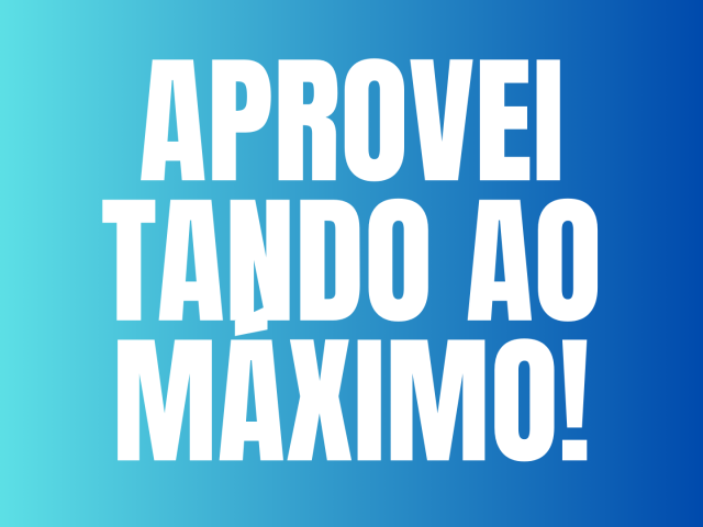 APROVEITANDO AO MÁXIMO