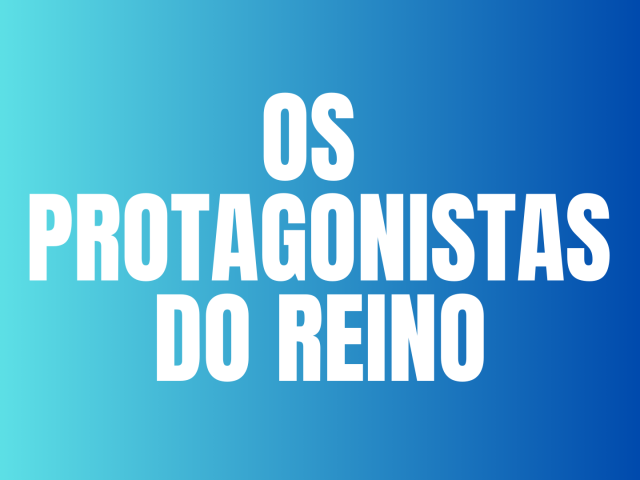 OS PROTAGONISTAS DO REINO
