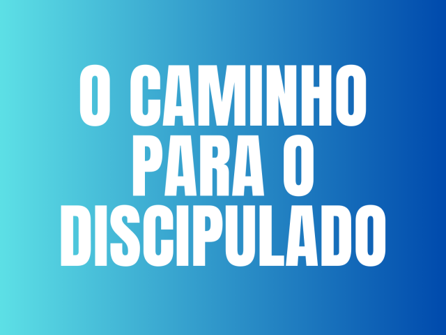 O CAMINHO PARA O DISCIPULADO