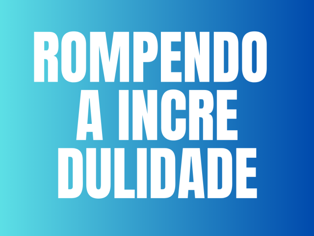 ROMPENDO A INCREDULIDADE