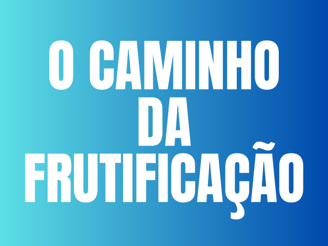 O CAMINHO DA FRUTIFICAÇÃO