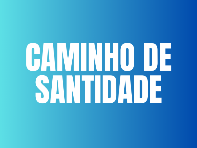 CAMINHO DE SANTIDADE