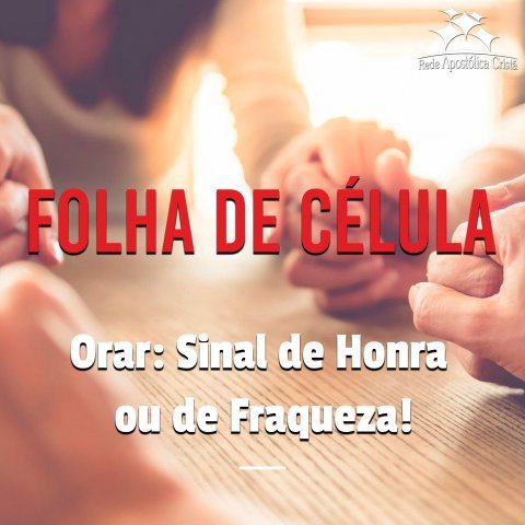 ORAR: SINAL DE HONRA OU DE FRAQUEZA