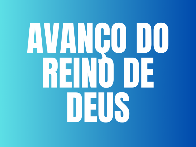 AVANÇO DO REINO DE DEUS