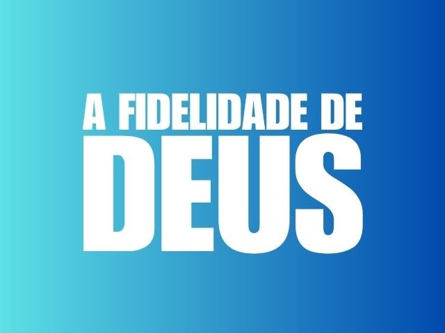 A FIDELIDADE DE DEUS