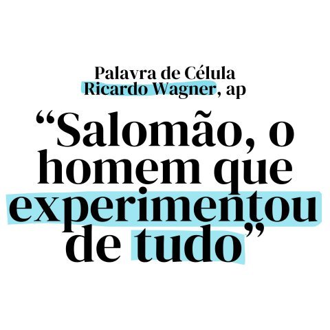 SALOMÃO, O HOMEM QUE EXPERIMENTOU DE TUDO