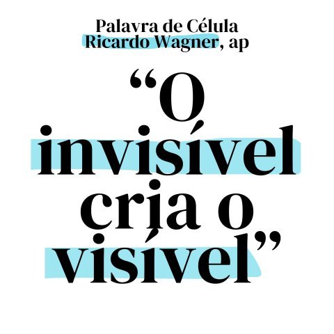 O INVISÍVEL CRIA O VISÍVEL